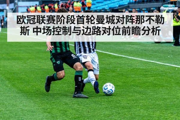 欧冠联赛阶段首轮曼城对阵那不勒斯 中场控制与边路对位前瞻分析
